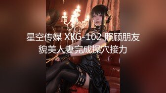 星空传媒 XKG-102 照顾朋友貌美人妻完成操穴接力