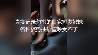 真实记录勾搭的良家短发嫩妹各种姿势抽插直呼受不了