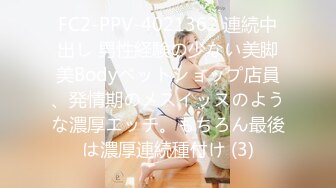 FC2-PPV-4021362 連続中出し 男性経験の少ない美脚美Bodyペットショップ店員、発情期のメスイッヌのような濃厚エッチ。もちろん最後は濃厚連続種付け (3)