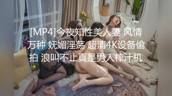 [MP4]今夜知性美人妻 风情万种 妩媚淫荡 超清4K设备偷拍 浪叫不止真是男人榨汁机