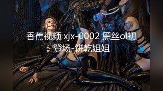 香蕉视频 xjx-0002 黑丝ol初登场-饼乾姐姐