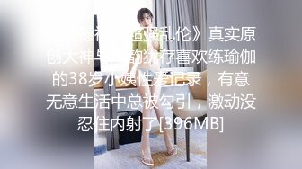 《震撼福利超强乱伦》真实原创大神与风韵犹存喜欢练瑜伽的38岁小姨性爱记录，有意无意生活中总被勾引，激动没忍住内射了[396MB]