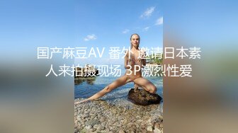 国产麻豆AV 番外 邀请日本素人来拍摄现场 3P激烈性爱