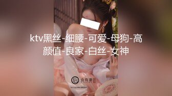 ktv黑丝-细腰-可爱-母狗-高颜值-良家-白丝-女神