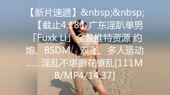 【新片速遞】&nbsp;&nbsp;✨【截止4.18】广东淫趴单男「Fuxk Li」全量推特资源 约炮、BSDM、双飞、多人运动……淫乱不堪眼花缭乱[111MB/MP4/14:37]