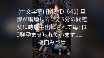 (中文字幕) [MEYD-641] 旦那が喫煙している5分の間義父に時短中出しされて毎日10発孕ませられています…。 樋口みつは