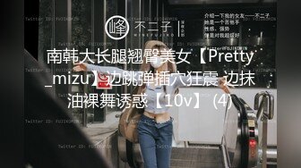 南韩大长腿翘臀美女【Pretty_mizu】边跳弹插穴狂震 边抹油裸舞诱惑【10v】 (4)