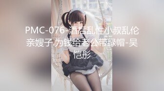 PMC-076-酒后乱性小叔乱伦亲嫂子.为钱给老公带绿帽-吴恺彤