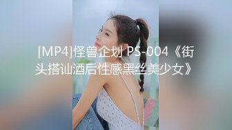 [MP4]怪兽企划 PS-004《街头搭讪酒后性感黑丝美少女》