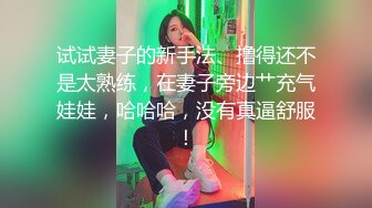 小马寻花约22岁大四学生妹,被男友调教的一脸狐媚样,娇喘连连高潮迭起 亲爱的 受不了了 快给我 射给我