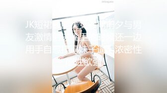 JK短裙长腿美女假期前夕与男友激情射进嘴里的时候还一边用手自慰摸逼妹子逼毛浓密性感性欲强