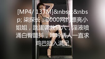 [MP4/ 137M]&nbsp;&nbsp; 柒探长，2000网约漂亮小姐姐，跳蛋调教骚穴，淫液喷涌白臀颤抖，呻吟诱人一直求鸡巴插入满足