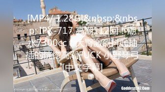 [MP4/ 1.28G]&nbsp;&nbsp; IPX-717 高潮112回！潮水7300cc！大臀激烈抖動抽插的恍惚高潮FUCK 小野琴弓[中文字幕]