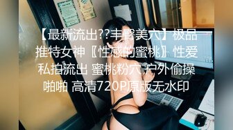 【最新流出??丰臀美穴】极品推特女神〖性感的蜜桃〗性爱私拍流出 蜜桃粉穴 户外偷操啪啪 高清720P原版无水印