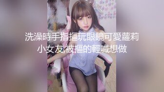 洗澡時手指摳玩眼鏡可愛蘿莉小女友,被摳的輕喊想做