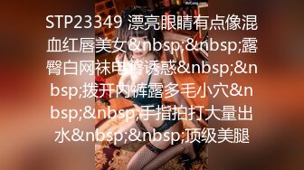 STP23349 漂亮眼睛有点像混血红唇美女&nbsp;&nbsp;露臀白网袜电臀诱惑&nbsp;&nbsp;拨开内裤露多毛小穴&nbsp;&nbsp;手指拍打大量出水&nbsp;&nbsp;顶级美腿