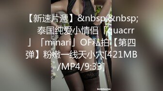 【新速片遞】&nbsp;&nbsp; ✨泰国纯爱小情侣「quacrr」「minari」OF私拍【第四弹】粉嫩一线天小穴[421MB/MP4/9:33]