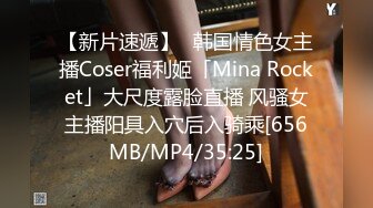 【新片速遞】✨韩国情色女主播Coser福利姬「Mina Rocket」大尺度露脸直播 风骚女主播阳具入穴后入骑乘[656MB/MP4/35:25]