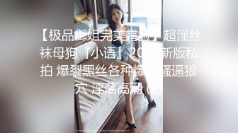 【极品御姐完美露脸】超淫丝袜母狗『小语』2022新版私拍 爆裂黑丝各种爆操骚逼狼穴 淫荡高潮 (2)