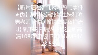 【新片速遞】【网曝热门事件★伪】某高校清纯学生妹和渣男老师卫生间偷情做爱私拍流出 趴下内内后入站炮猛操 高清1080P原版 [323M/MP4/23:55]