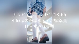 カリビアンコム 051218-664 Icupの絶品ボディが媚薬漬け - すみれ美香