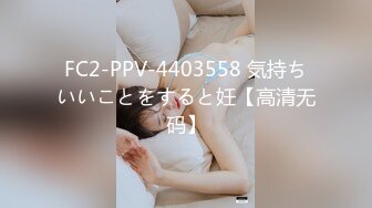 FC2-PPV-4403558 気持ちいいことをすると妊【高清无码】