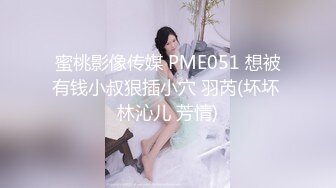 蜜桃影像传媒 PME051 想被有钱小叔狠插小穴 羽芮(坏坏 林沁儿 芳情)