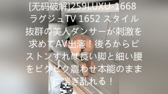 [无码破解]259LUXU-1668 ラグジュTV 1652 スタイル抜群の美人ダンサーが刺激を求めてAV出演！後ろからピストンすれば長い脚と細い腰をビクビク震わせ本能のままに喘ぎ乱れる！