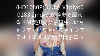 (HD1080P)(ひよこ)(1piyo00183.2jneycca)喉奥で濡れるドM美少女女子校生…いちゃラマ（いちゃいちゃイラマチオ）SEX 3笑顔で精子ごっくん (2)