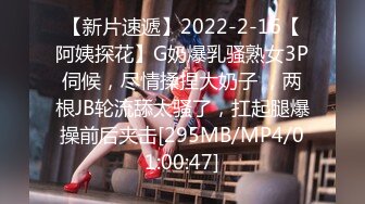 【新片速遞】2022-2-16【阿姨探花】G奶爆乳骚熟女3P伺候，尽情揉捏大奶子 ，两根JB轮流舔太骚了，扛起腿爆操前后夹击[295MB/MP4/01:00:47]