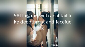 98t.la@girl with anal tail like deepthroat and facefuck