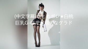 (中文字幕)ひとめボレ★白桃巨乳G-CUPが萌えなグラドル