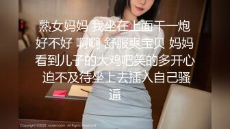 熟女妈妈 我坐在上面干一炮好不好 啊啊 舒服爽宝贝 妈妈看到儿子的大鸡吧笑的多开心 迫不及待坐上去插入自己骚逼