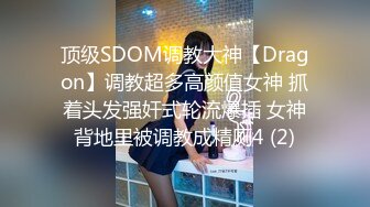 顶级SDOM调教大神【Dragon】调教超多高颜值女神 抓着头发强奸式轮流爆插 女神背地里被调教成精厕4 (2)