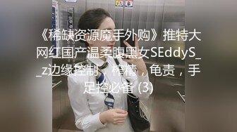 《稀缺资源魔手外购》推特大网红国产温柔腹黑女SEddyS__z边缘控制，榨精，龟责，手足控必备 (3)