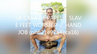 LA CASA DE PAPEL： SLAVE FEET WORSHIP ／ HANDJOB (ph621e92a4eca16)