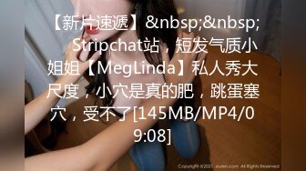 【新片速遞】&nbsp;&nbsp;❤️Stripchat站，短发气质小姐姐【MegLinda】私人秀大尺度，小穴是真的肥，跳蛋塞穴，受不了[145MB/MP4/09:08]